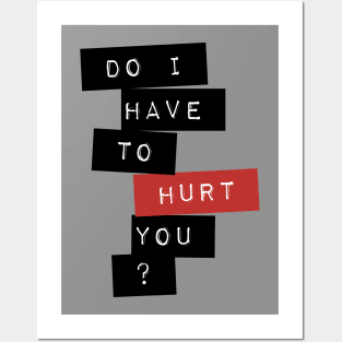 Do I Have To Hurt You? Posters and Art